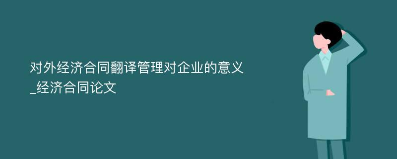 对外经济合同翻译管理对企业的意义_经济合同论文