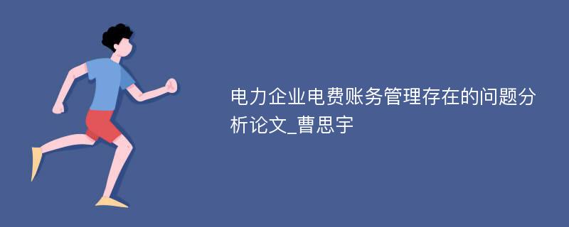 电力企业电费账务管理存在的问题分析论文_曹思宇