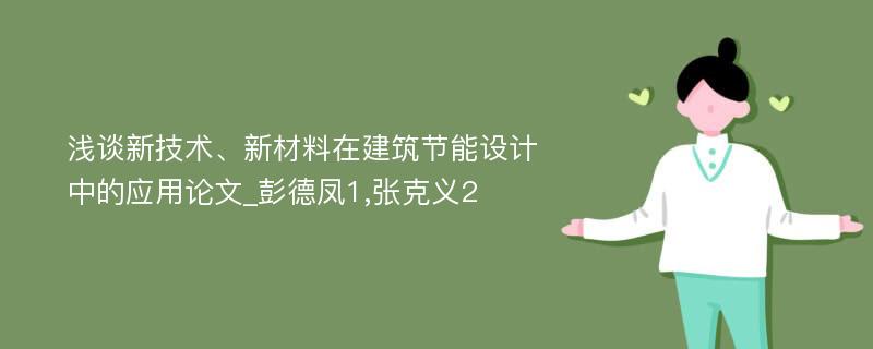 浅谈新技术、新材料在建筑节能设计中的应用论文_彭德凤1,张克义2