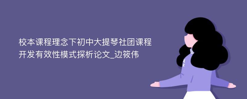 校本课程理念下初中大提琴社团课程开发有效性模式探析论文_边筱伟