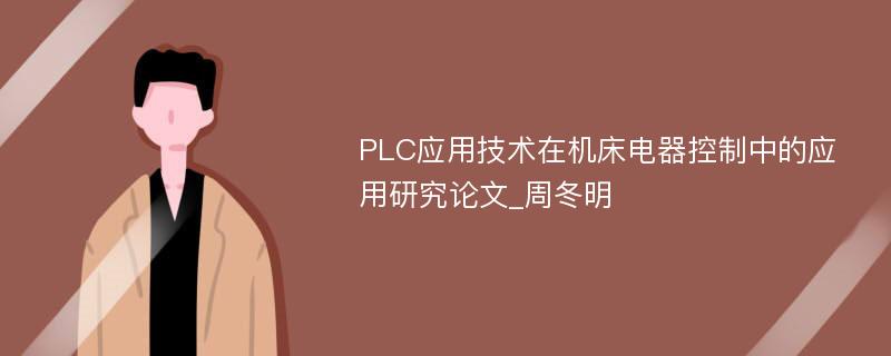 PLC应用技术在机床电器控制中的应用研究论文_周冬明