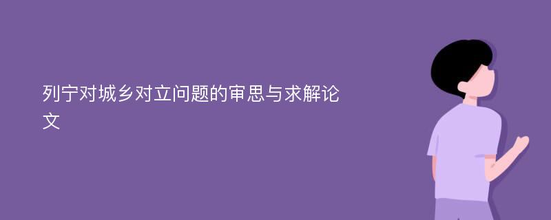 列宁对城乡对立问题的审思与求解论文