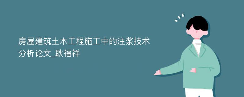 房屋建筑土木工程施工中的注浆技术分析论文_耿福祥