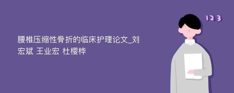 腰椎压缩性骨折的临床护理论文_刘宏斌 王业宏 杜樱桦