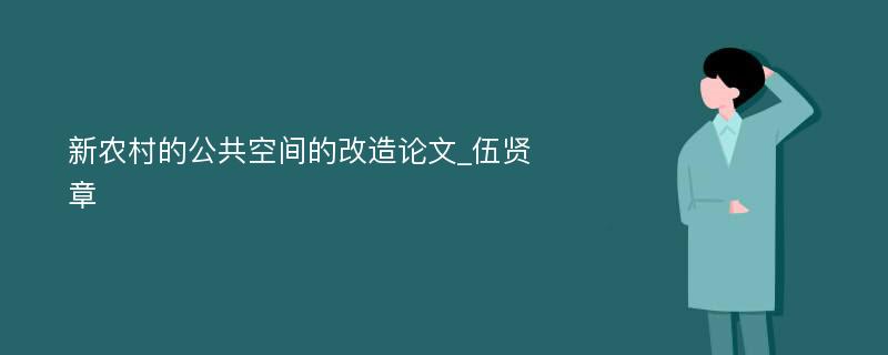 新农村的公共空间的改造论文_伍贤章