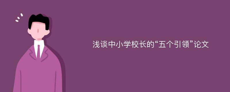 浅谈中小学校长的“五个引领”论文