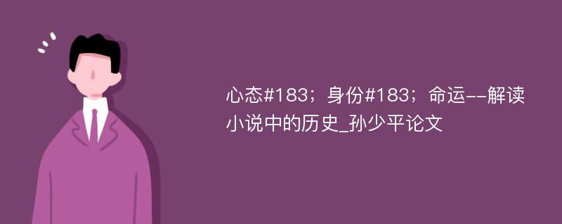 心态#183；身份#183；命运--解读小说中的历史_孙少平论文