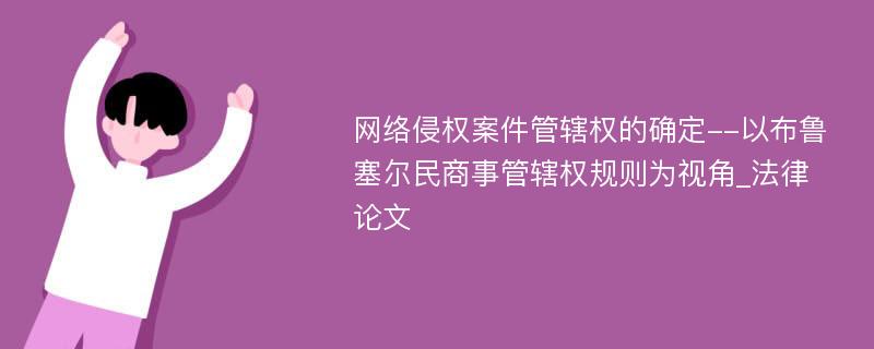 网络侵权案件管辖权的确定--以布鲁塞尔民商事管辖权规则为视角_法律论文