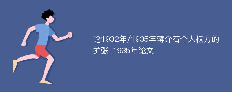 论1932年/1935年蒋介石个人权力的扩张_1935年论文