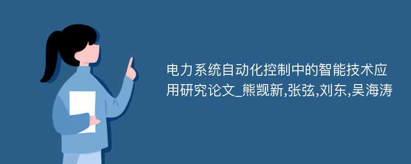 电力系统自动化控制中的智能技术应用研究论文_熊觊新,张弦,刘东,吴海涛