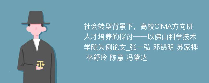 社会转型背景下，高校CIMA方向班人才培养的探讨——以佛山科学技术学院为例论文_张一弘 邓锦明 苏家桦 林舒玲 陈意 冯肇达