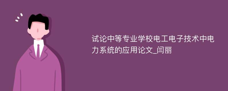 试论中等专业学校电工电子技术中电力系统的应用论文_闫丽