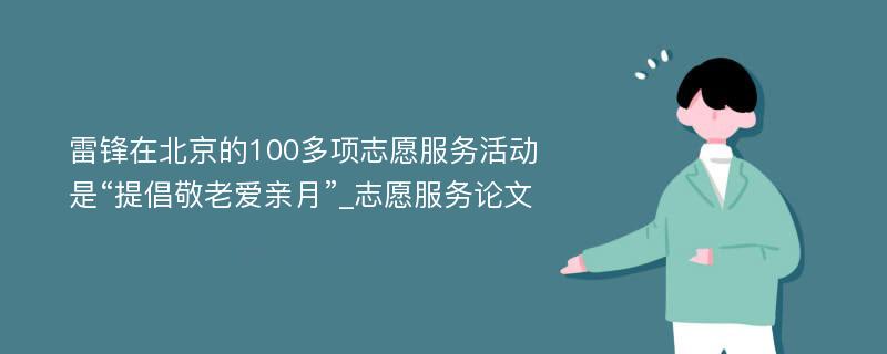 雷锋在北京的100多项志愿服务活动是“提倡敬老爱亲月”_志愿服务论文