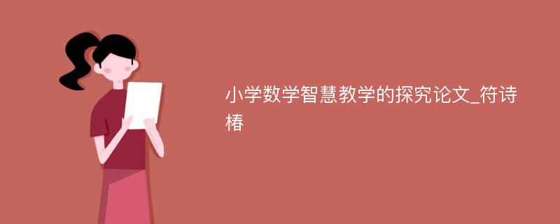 小学数学智慧教学的探究论文_符诗椿