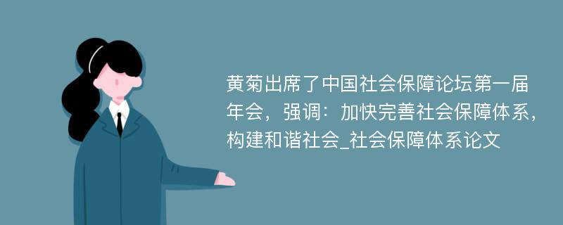 黄菊出席了中国社会保障论坛第一届年会，强调：加快完善社会保障体系，构建和谐社会_社会保障体系论文