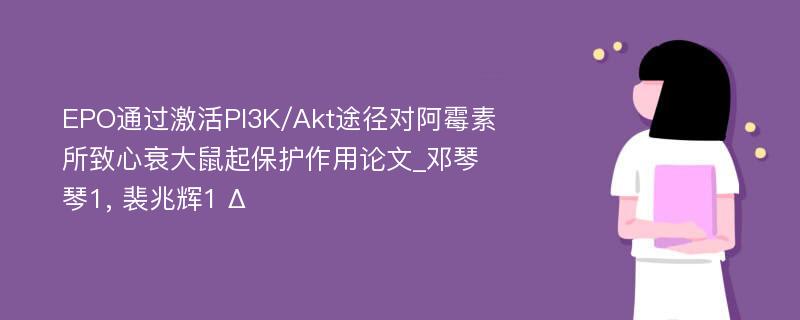 EPO通过激活PI3K/Akt途径对阿霉素所致心衰大鼠起保护作用论文_邓琴琴1, 裴兆辉1 Δ