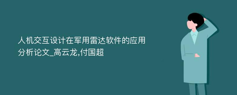 人机交互设计在军用雷达软件的应用分析论文_高云龙,付国超