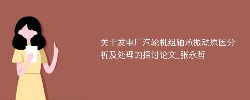 关于发电厂汽轮机组轴承振动原因分析及处理的探讨论文_张永哲