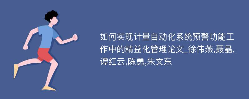 如何实现计量自动化系统预警功能工作中的精益化管理论文_徐伟燕,聂晶,谭红云,陈勇,朱文东