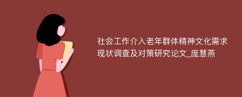 社会工作介入老年群体精神文化需求现状调查及对策研究论文_庞慧燕