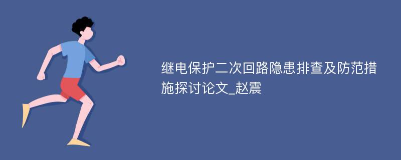 继电保护二次回路隐患排查及防范措施探讨论文_赵震