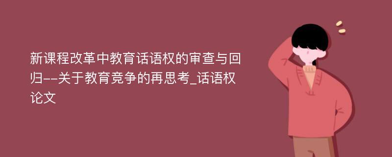 新课程改革中教育话语权的审查与回归--关于教育竞争的再思考_话语权论文