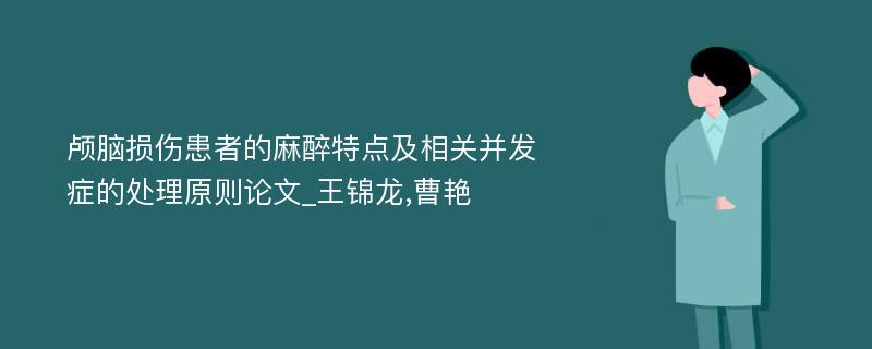 颅脑损伤患者的麻醉特点及相关并发症的处理原则论文_王锦龙,曹艳