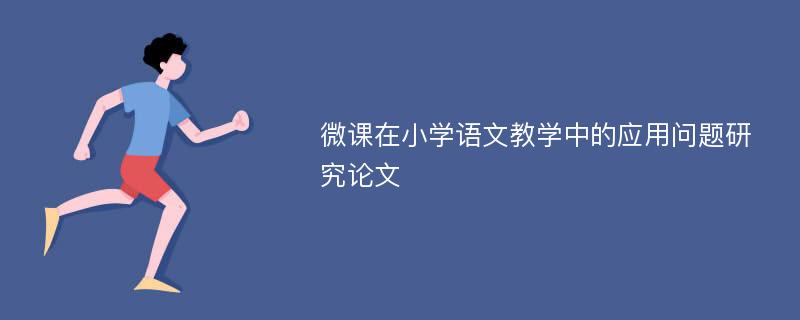 微课在小学语文教学中的应用问题研究论文