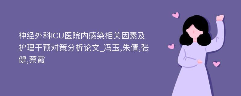 神经外科ICU医院内感染相关因素及护理干预对策分析论文_冯玉,朱倩,张健,蔡霞