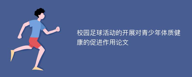 校园足球活动的开展对青少年体质健康的促进作用论文