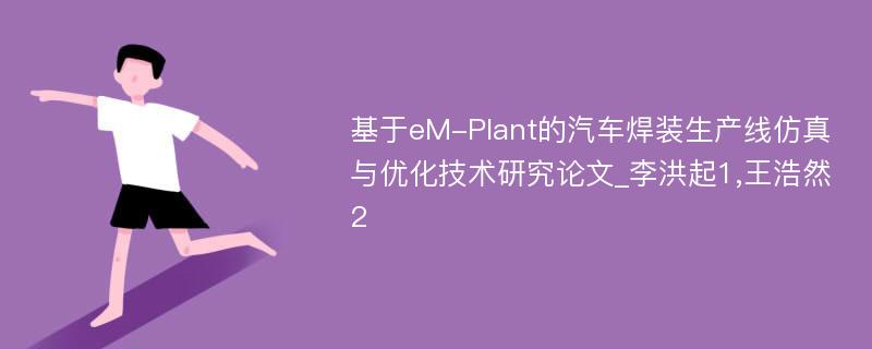 基于eM-Plant的汽车焊装生产线仿真与优化技术研究论文_李洪起1,王浩然2