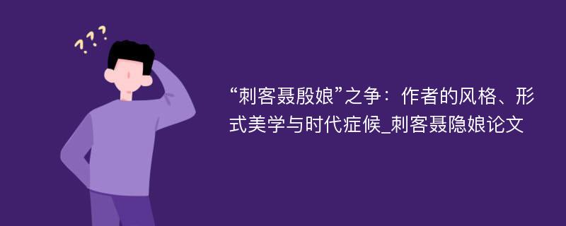 “刺客聂殷娘”之争：作者的风格、形式美学与时代症候_刺客聂隐娘论文