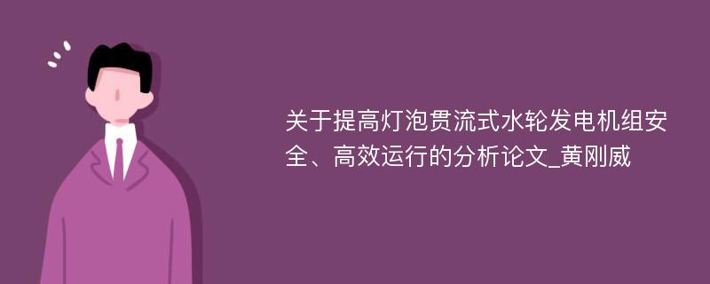 关于提高灯泡贯流式水轮发电机组安全、高效运行的分析论文_黄刚威