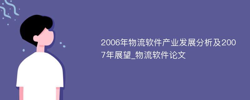 2006年物流软件产业发展分析及2007年展望_物流软件论文