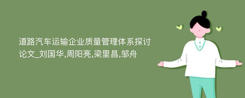 道路汽车运输企业质量管理体系探讨论文_刘国华,周阳亮,梁里昌,邹舟