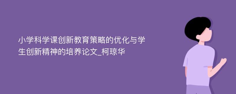 小学科学课创新教育策略的优化与学生创新精神的培养论文_柯琼华