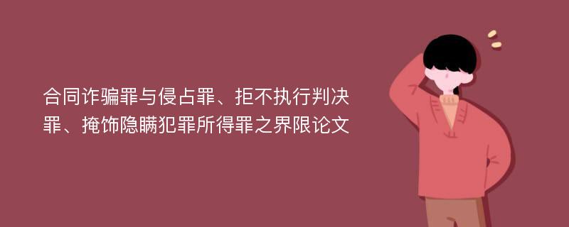 合同诈骗罪与侵占罪、拒不执行判决罪、掩饰隐瞒犯罪所得罪之界限论文