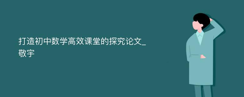 打造初中数学高效课堂的探究论文_敬宇