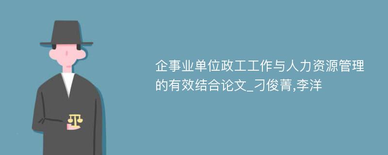 企事业单位政工工作与人力资源管理的有效结合论文_刁俊菁,李洋