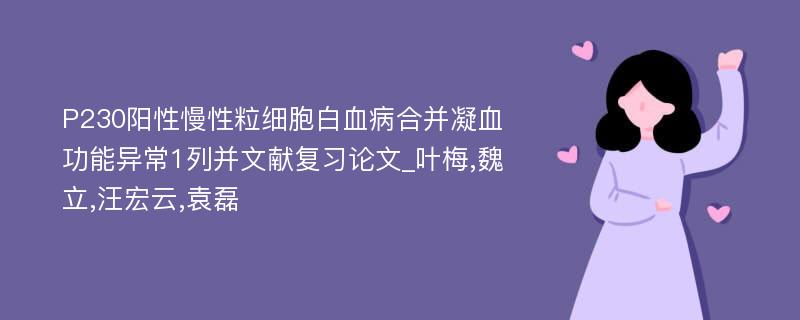 P230阳性慢性粒细胞白血病合并凝血功能异常1列并文献复习论文_叶梅,魏立,汪宏云,袁磊