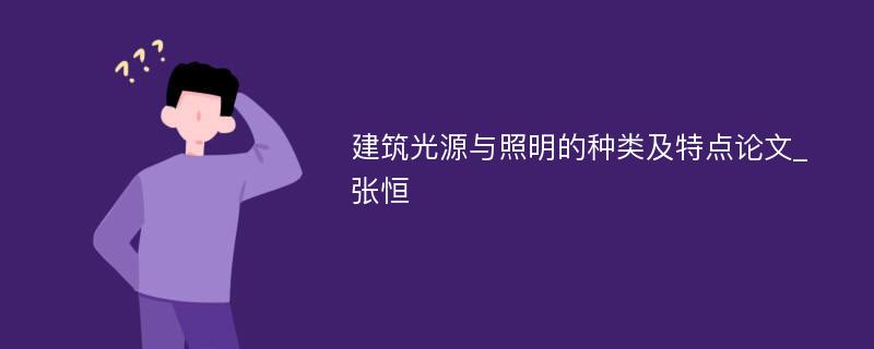 建筑光源与照明的种类及特点论文_张恒