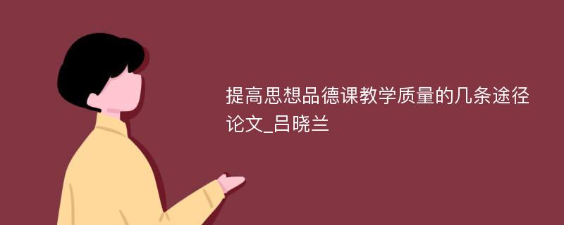 提高思想品德课教学质量的几条途径论文_吕晓兰