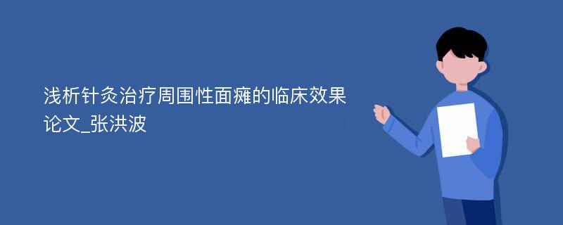 浅析针灸治疗周围性面瘫的临床效果论文_张洪波