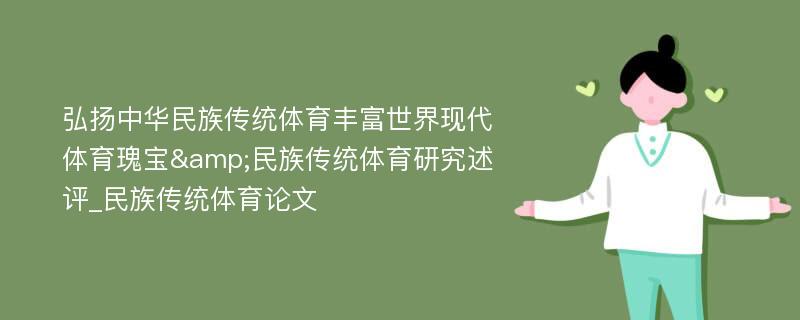 弘扬中华民族传统体育丰富世界现代体育瑰宝&民族传统体育研究述评_民族传统体育论文