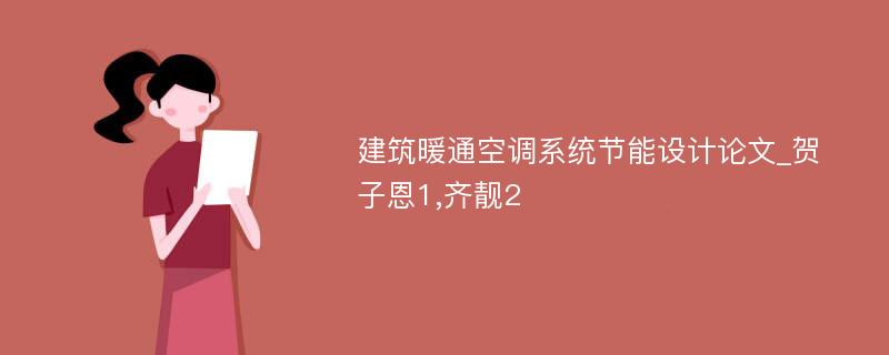 建筑暖通空调系统节能设计论文_贺子恩1,齐靓2