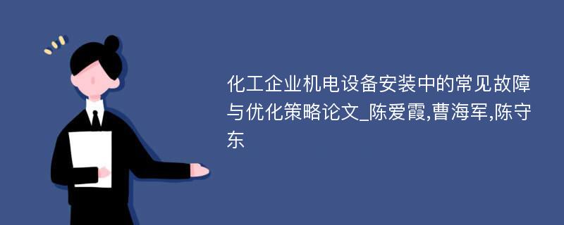 化工企业机电设备安装中的常见故障与优化策略论文_陈爱霞,曹海军,陈守东