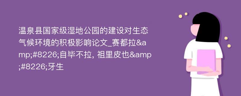 温泉县国家级湿地公园的建设对生态气候环境的积极影响论文_赛都拉&#8226;自毕不拉, 祖里皮也&#8226;牙生