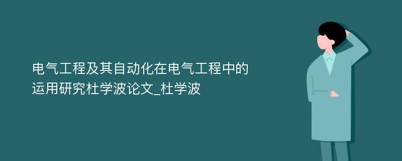 电气工程及其自动化在电气工程中的运用研究杜学波论文_杜学波