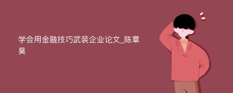 学会用金融技巧武装企业论文_陈章昊