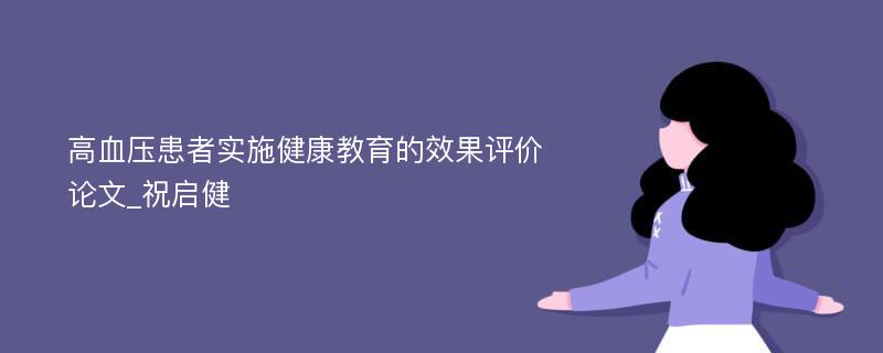 高血压患者实施健康教育的效果评价论文_祝启健